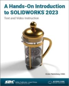 A Hands-On Introduction to SOLIDWORKS 2023 : Text and Video Instruction