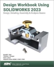 Design Workbook Using SOLIDWORKS 2023 : Design, Detailing, Assembly & Analysis Basics