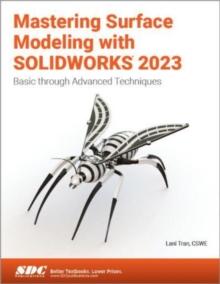 Mastering Surface Modeling with SOLIDWORKS 2023 : Basic through Advanced Techniques