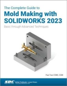 The Complete Guide to Mold Making with SOLIDWORKS 2023 : Basic through Advanced Techniques