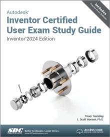 Autodesk Inventor Certified User Exam Study Guide : Inventor 2024 Edition