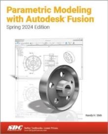 Parametric Modeling with Autodesk Fusion : Spring 2024 Edition