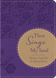 Then Sings My Soul : Devotions Inspired by Ten Beloved Hymns