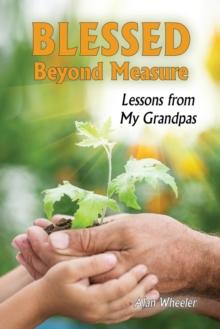 Blessed Beyond Measure : Lessons from My Grandpas