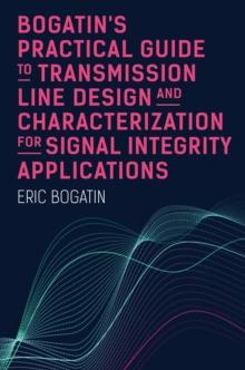 Bogatin's Practical Guide to Transmission Line Design and Characterization for Signal Integrity Applications