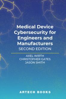 Medical Device Cybersecurity for Engineers and Manufacturers, Second Edition