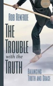 The Trouble with the Truth Leader Guide : Balancing Truth and Grace