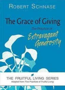 The Grace of Giving : The Practice of Extravagant Generosity