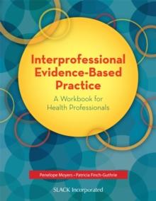 Interprofessional Evidence-Based Practice : A Workbook for Health Professionals