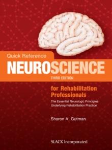 Quick Reference Neuroscience for Rehabilitation Professionals : The Essential Neurologic Principles Underlying Rehabilitation Practice, Third Edition