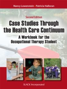 Case Studies Through the Healthcare Continuum : A Workbook for the Occupational Therapy Student, Second Edition