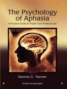 The Psychology of Aphasia : A Practical Guide for Health Care Professionals