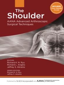 The Shoulder : AANA Advanced Arthroscopic Surgical Techniques