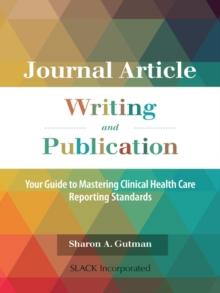 Journal Article Writing and Publication : Your Guide to Mastering Clinical Health Care Reporting Standards