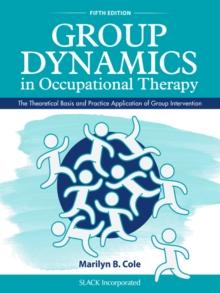 Group Dynamics in Occupational Therapy : The Theoretical Basis and Practice Application of Group Intervention, Fifth Edition