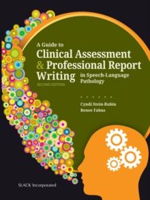 A Guide to Clinical Assessment and Professional Report Writing in Speech-Language Pathology, Second Edition