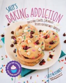 Sally's Baking Addiction : Irresistible Cookies, Cupcakes, and Desserts for Your Sweet-Tooth Fix Volume 1