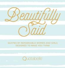 Beautifully Said : Quotes by Remarkable Women and Girls Designed to Make You Think Volume 1