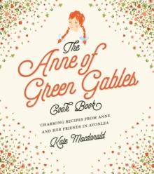 The Anne of Green Gables Cookbook : Charming Recipes from Anne and Her Friends in Avonlea