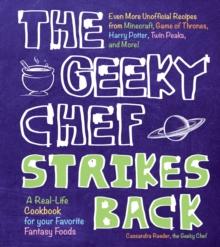 The Geeky Chef Strikes Back : Even More Unofficial Recipes from Minecraft, Game of Thrones, Harry Potter, Twin Peaks, and More!