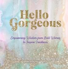 Hello Gorgeous : Empowering Quotes from Bold Women to Inspire Greatness Volume 4