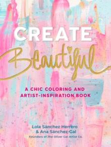 Create Beautiful : A Chic Coloring and Artist-Inspiration Book