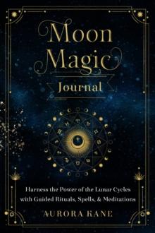 Moon Magic Journal : Harness the Power of the Lunar Cycles with Guided Rituals, Spells, and Meditations Volume 8