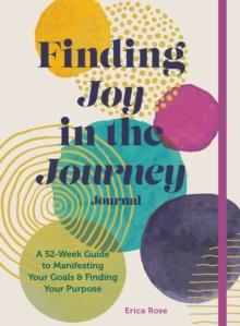 Finding Joy in the Journey Journal : A 52-Week Guide to Manifesting your Goals & Finding your Purpose