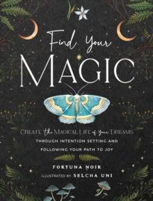 Find Your Magic: A Journal : Create the Magical Life of Your Dreams through Intention Setting and Following Your Path to Joy