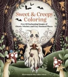 Sweet & Creepy Coloring : Over 60 Enchanting Images of Ghosts, Witches, and Cozy Haunted Places