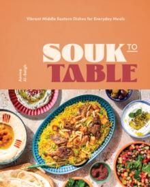 Souk to Table : Vibrant Middle Eastern Dishes for Everyday Meals