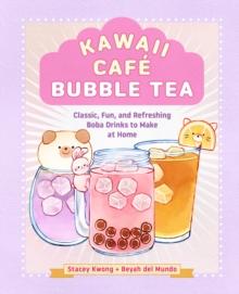 Kawaii Cafe Bubble Tea : Classic, Fun, and Refreshing Boba Drinks to Make at Home