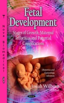 Fetal Development : Stages of Growth, Maternal Influences and Potential Complications