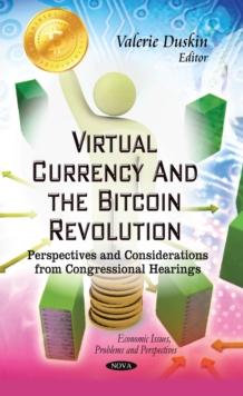 Virtual Currency and the Bitcoin Revolution : Perspectives and Considerations from Congressional Hearings