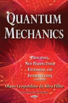 Quantum Mechanics : Principles, New Perspectives, Extensions and Interpretation