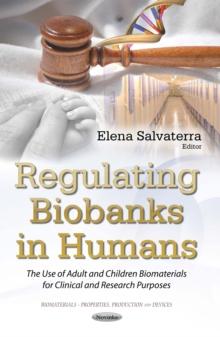 Regulating Biobanks in Humans : The Use of Adult and Children Biomaterials for Clinical and Research Purposes