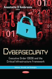 Cybersecurity : Executive Order 13636 and the Critical Infrastructure Framework