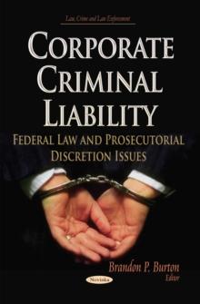 Corporate Criminal Liability : Federal Law and Prosecutorial Discretion Issues