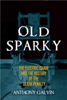 Old Sparky : The Electric Chair and the History of the Death Penalty