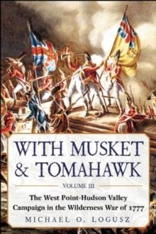 With Musket & Tomahawk : The West Point?Hudson Valley Campaign in the Wilderness War of 1777