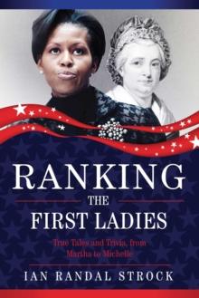 Ranking the First Ladies : True Tales and Trivia, from Martha Washington to Michelle Obama