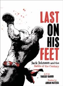 Last On His Feet : Jack Johnson and the Battle of the Century