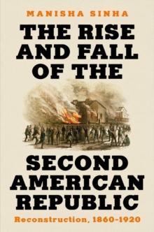 The Rise and Fall of the Second American Republic : Reconstruction, 1860-1920