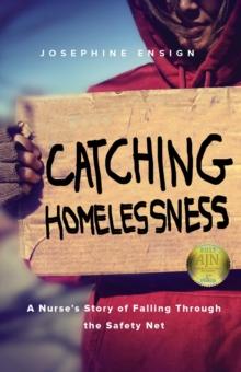 Catching Homelessness : A Nurse's Story of Falling Through the Safety Net