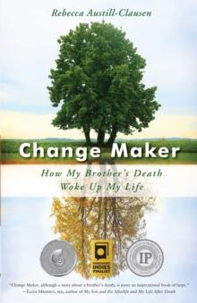 Change Maker : How My Brother's Death Woke Up My Life