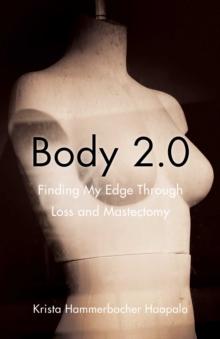 Body 2.0 : Finding My Edge Through Loss and Mastectomy