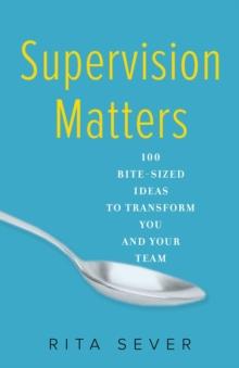 Supervision Matters : 100 Bite-Sized Ideas to Transform You and Your Team