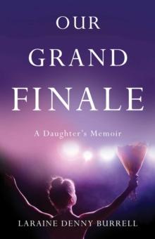 Our Grand Finale : A Daughter's Memoir