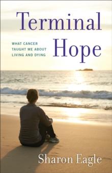 Terminal Hope : What Cancer Taught Me About Living and Dying