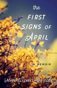 The First Signs of April : A Memoir